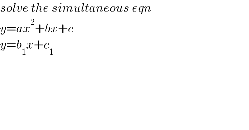 solve the simultaneous eqn  y=ax^2 +bx+c  y=b_1 x+c_1   