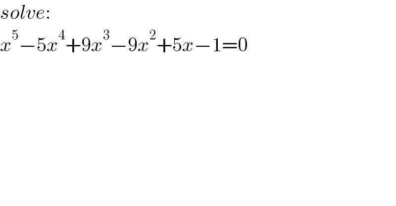 solve:  x^5 −5x^4 +9x^3 −9x^2 +5x−1=0  