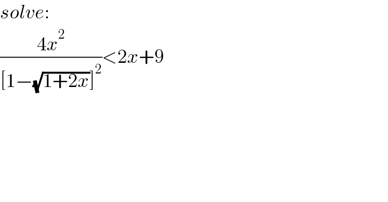 solve:  ((4x^2 )/([1−(√(1+2x))]^2 ))<2x+9  