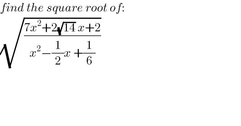 find the square root of:  (√((7x^2 +2(√(14)) x+2)/(x^2 −(1/2)x +(1/6))))  
