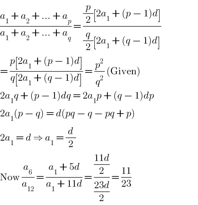 ((a_1  + a_2  + ... + a_p )/(a_1  + a_2  + ... + a_q )) = (((p/2)[2a_1  + (p − 1)d])/((q/2)[2a_1  + (q − 1)d]))  = ((p[2a_1  + (p − 1)d])/(q[2a_1  + (q − 1)d])) = (p^2 /q^2 ) (Given)  2a_1 q + (p − 1)dq = 2a_1 p + (q − 1)dp  2a_1 (p − q) = d(pq − q − pq + p)  2a_1  = d ⇒ a_1  = (d/2)  Now (a_6 /a_(12) ) = ((a_1  + 5d)/(a_1  + 11d)) = (((11d)/2)/((23d)/2)) = ((11)/(23))  