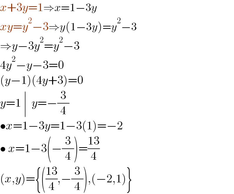 x+3y=1⇒x=1−3y  xy=y^2 −3⇒y(1−3y)=y^2 −3  ⇒y−3y^2 =y^2 −3  4y^2 −y−3=0  (y−1)(4y+3)=0  y=1 ∣  y=−(3/4)  •x=1−3y=1−3(1)=−2  • x=1−3(−(3/4))=((13)/4)  (x,y)={(((13)/4),−(3/4)),(−2,1)}  