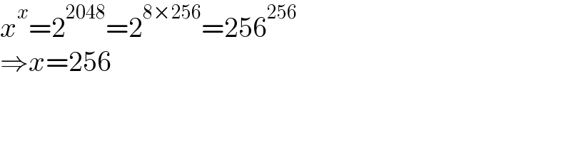 x^x =2^(2048) =2^(8×256) =256^(256)   ⇒x=256  