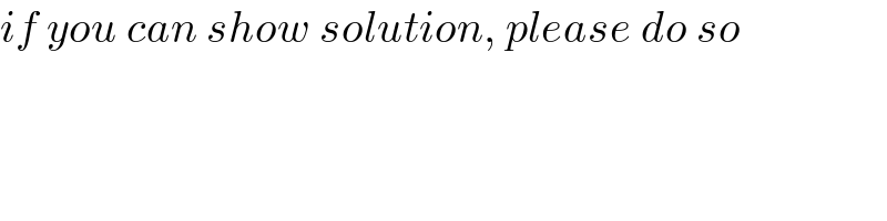 if you can show solution, please do so  