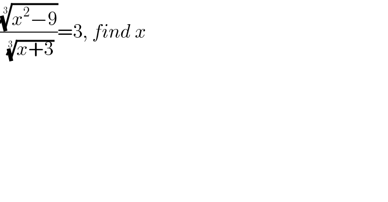 (((x^2 −9))^(1/3) /( ((x+3))^(1/3) ))=3, find x  