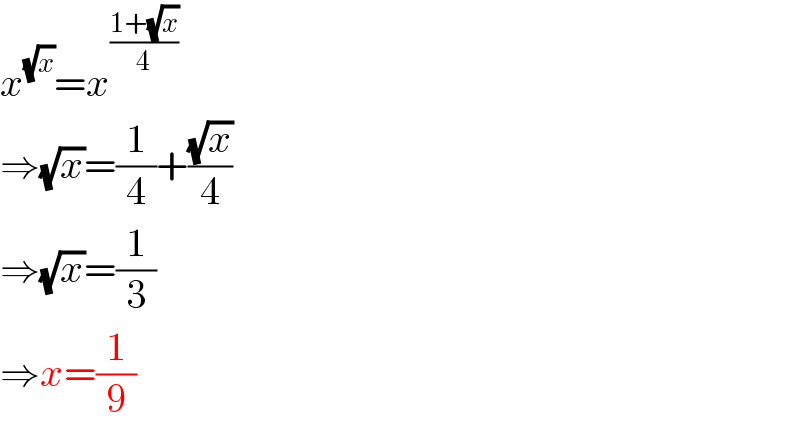 x^(√x) =x^((1+(√x))/4)   ⇒(√x)=(1/4)+((√x)/4)  ⇒(√x)=(1/3)  ⇒x=(1/9)  