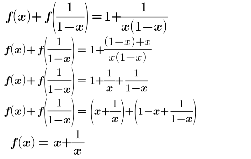   f(x)+ f((1/(1−x))) = 1+(1/(x(1−x)))    f(x)+ f((1/(1−x))) =  1+(((1−x)+x)/(x(1−x)))    f(x)+ f((1/(1−x))) =  1+(1/x)+ (1/(1−x))    f(x)+ f((1/(1−x))) =  (x+(1/x))+(1−x+ (1/(1−x)))      f(x) =  x+(1/x)            