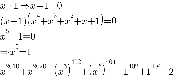 x≠1 ⇒x−1≠0  (x−1)(x^4 +x^3 +x^2 +x+1)=0  x^5 −1=0  ⇒x^5 =1  x^(2010) +x^(2020) =(x^5 )^(402) +(x^5 )^(404) =1^(402) +1^(404) =2  