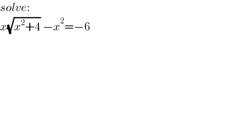 solve:  x(√(x^2 +4)) −x^2 =−6  