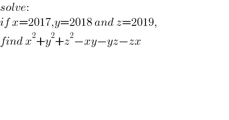 solve:  if x=2017,y=2018 and z=2019,   find x^2 +y^2 +z^2 −xy−yz−zx  