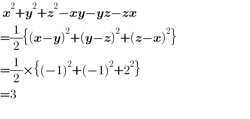  x^2 +y^2 +z^2 −xy−yz−zx  =(1/2){(x−y)^2 +(y−z)^2 +(z−x)^2 }  =(1/2)×{(−1)^2 +(−1)^2 +2^2 }  =3     