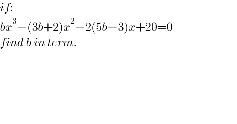 if:   bx^3 −(3b+2)x^2 −2(5b−3)x+20=0  find b in term.  