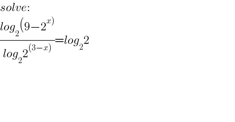 solve:  ((log_2 (9−2^(x)) )/(log_2 2^((3−x)) ))=log_2 2  