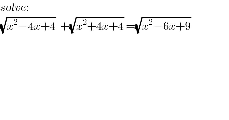 solve:  (√(x^2 −4x+4))  +(√(x^2 +4x+4)) =(√(x^2 −6x+9))  