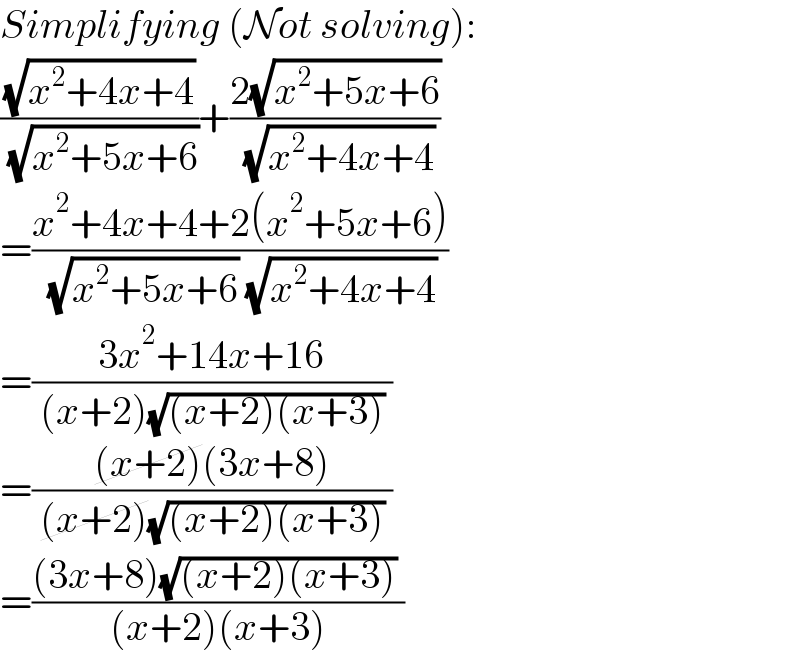 Simplifying (Not solving):  ((√(x^2 +4x+4))/( (√(x^2 +5x+6))))+((2(√(x^2 +5x+6)))/( (√(x^2 +4x+4))))  =((x^2 +4x+4+2(x^2 +5x+6))/( (√(x^2 +5x+6)) (√(x^2 +4x+4))))  =((3x^2 +14x+16)/( (x+2)(√((x+2)(x+3))) ))  =(((x+2)(3x+8))/( (x+2)(√((x+2)(x+3))) ))  =(((3x+8)(√((x+2)(x+3))) )/( (x+2)(x+3) ))  