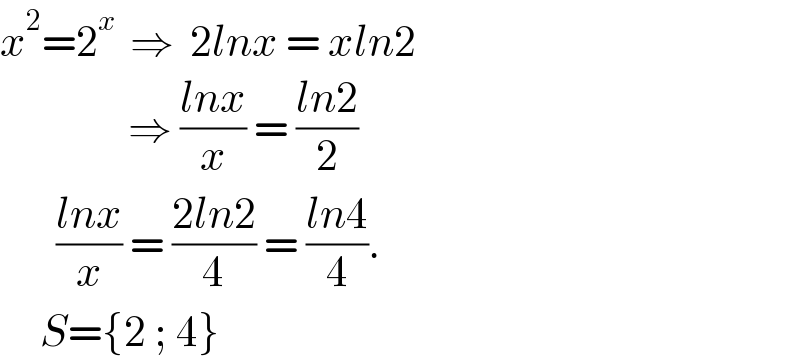 x^2 =2^(x )  ⇒  2lnx = xln2                  ⇒ ((lnx)/x) = ((ln2)/2)         ((lnx)/x) = ((2ln2)/4) = ((ln4)/4).       S={2 ; 4}  