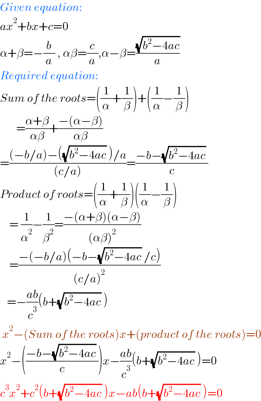 Given equation:  ax^2 +bx+c=0  α+β=−(b/a) , αβ=(c/a),α−β=((√(b^2 −4ac))/a)  Required equation:  Sum of the roots=((1/α)+(1/β))+((1/α)−(1/β))         =((α+β)/(αβ))+((−(α−β))/(αβ))  =(((−b/a)−((√(b^2 −4ac)) )/a)/((c/a)))=((−b−(√(b^2 −4ac)) )/c)  Product of roots=((1/α)+(1/β))((1/α)−(1/β))      = (1/α^2 )−(1/β^2 )=((−(α+β)(α−β))/((αβ)^2 ))      =((−(−b/a)(−b−(√(b^2 −4ac)) /c))/((c/a)^2 ))     =−((ab)/c^3 )(b+(√(b^2 −4ac)) )   x^2 −(Sum of the roots)x+(product of the roots)=0  x^2 −(((−b−(√(b^2 −4ac)) )/c))x−((ab)/c^3 )(b+(√(b^2 −4ac)) )=0  c^3 x^2 +c^2 (b+(√(b^2 −4ac)) )x−ab(b+(√(b^2 −4ac)) )=0  