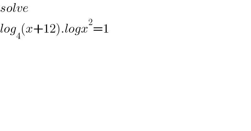 solve  log_4 (x+12).logx^2 =1  