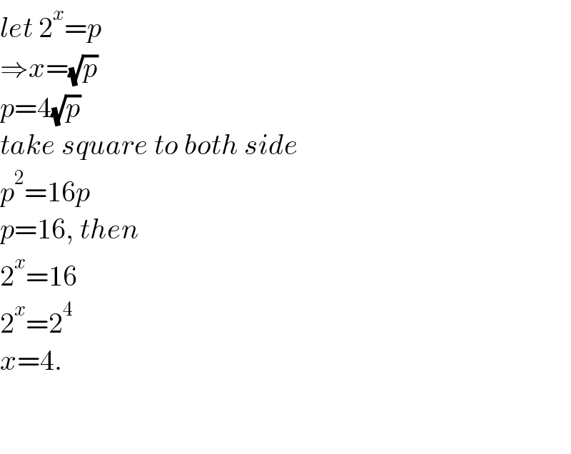 let 2^x =p  ⇒x=(√p)  p=4(√p)  take square to both side  p^2 =16p  p=16, then  2^x =16  2^x =2^4   x=4.      