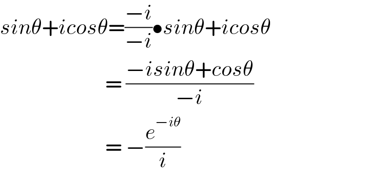 sinθ+icosθ=((−i)/(−i))•sinθ+icosθ                             = ((−isinθ+cosθ)/(−i))                             = −(e^(−iθ) /i)  