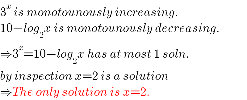 3^x  is monotounously increasing.  10−log_2 x is monotounously decreasing.  ⇒3^x =10−log_2 x has at most 1 soln.  by inspection x=2 is a solution  ⇒The only solution is x=2.  