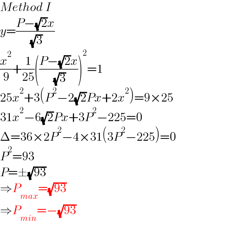 Method I  y=((P−(√2)x)/( (√3)))  (x^2 /9)+(1/(25))(((P−(√2)x)/( (√3))))^2 =1  25x^2 +3(P^2 −2(√2)Px+2x^2 )=9×25  31x^2 −6(√2)Px+3P^2 −225=0  Δ=36×2P^2 −4×31(3P^2 −225)=0  P^2 =93  P=±(√(93))  ⇒P_(max) =(√(93))  ⇒P_(min) =−(√(93))  