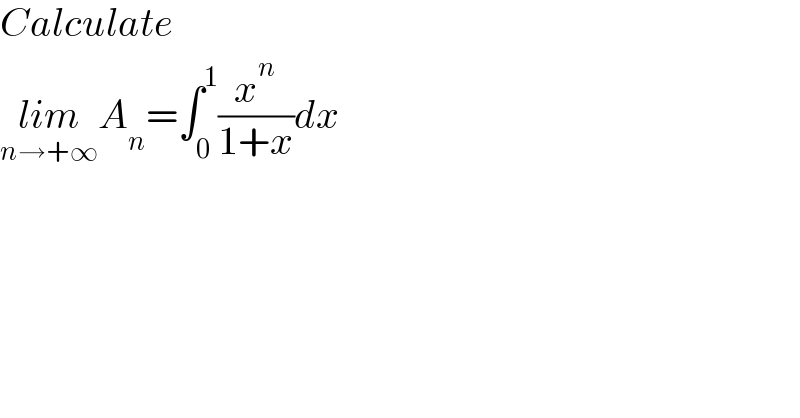 Calculate   lim_(n→+∞) A_n =∫_0 ^1 (x^n /(1+x))dx  