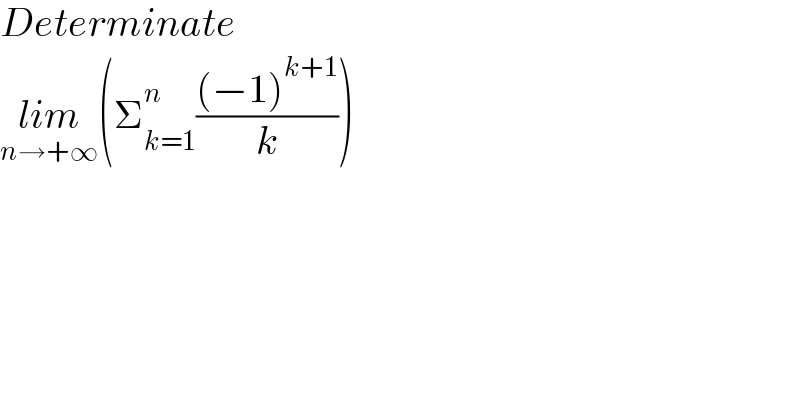 Determinate   lim_(n→+∞) (Σ_(k=1) ^n (((−1)^(k+1) )/k))  