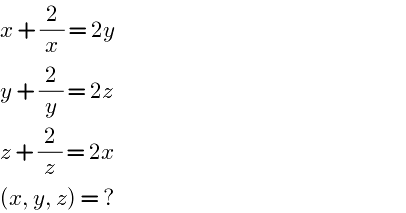 x + (2/x) = 2y  y + (2/y) = 2z  z + (2/z) = 2x  (x, y, z) = ?  