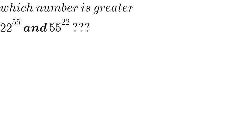 which number is greater  22^(55)  and 55^(22)  ???  