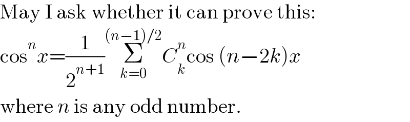 May I ask whether it can prove this:  cos^n x=(1/2^(n+1) )Σ_(k=0) ^((n−1)/2) C_k ^n cos (n−2k)x  where n is any odd number.  