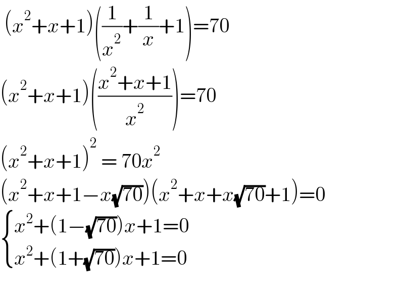  (x^2 +x+1)((1/x^2 )+(1/x)+1)=70  (x^2 +x+1)(((x^2 +x+1)/x^2 ))=70  (x^2 +x+1)^2  = 70x^2   (x^2 +x+1−x(√(70)))(x^2 +x+x(√(70))+1)=0   { ((x^2 +(1−(√(70)))x+1=0)),((x^2 +(1+(√(70)))x+1=0)) :}    
