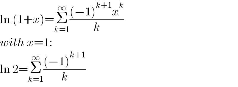 ln (1+x)=Σ_(k=1) ^∞ (((−1)^(k+1) x^k )/k)  with x=1:  ln 2=Σ_(k=1) ^∞ (((−1)^(k+1) )/k)  