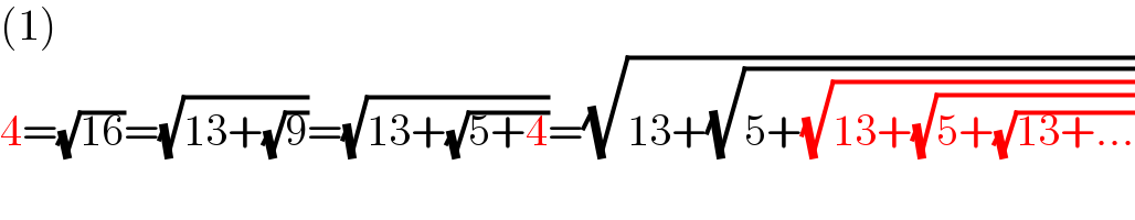 (1)  4=(√(16))=(√(13+(√9)))=(√(13+(√(5+4))))=(√(13+(√(5+(√(13+(√(5+(√(13+...))))))))))  
