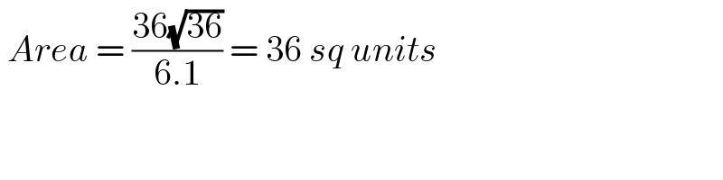  Area = ((36(√(36)))/(6.1)) = 36 sq units   
