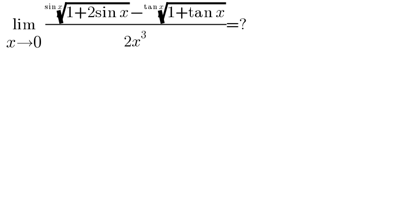   lim_(x→0)  ((((1+2sin x))^(1/(sin x)) −((1+tan x))^(1/(tan x)) )/(2x^3 ))=?  