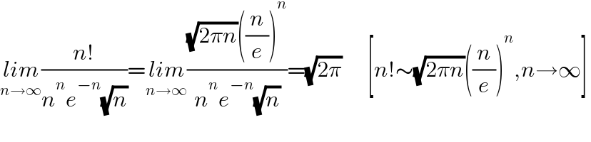 lim_(n→∞) ((n!)/(n^n e^(−n) (√n)))=lim_(n→∞) (((√(2πn))((n/e))^n )/(n^n e^(−n) (√n)))=(√(2π))      [n!∼(√(2πn))((n/e))^n ,n→∞]  