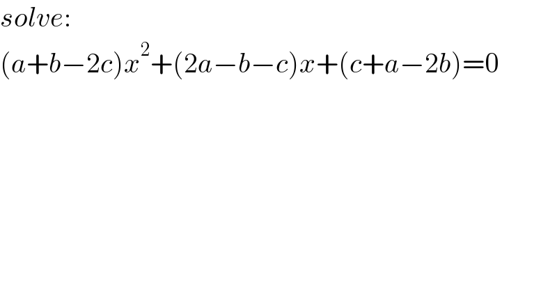 solve:  (a+b−2c)x^2 +(2a−b−c)x+(c+a−2b)=0  