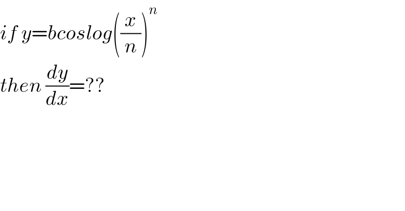 if y=bcoslog((x/n))^n   then (dy/dx)=??  