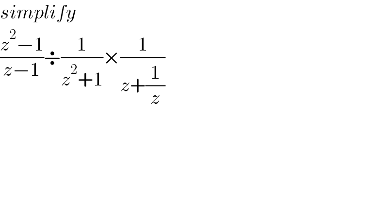 simplify  ((z^2 −1)/(z−1))÷(1/(z^2 +1))×(1/(z+(1/z)))  