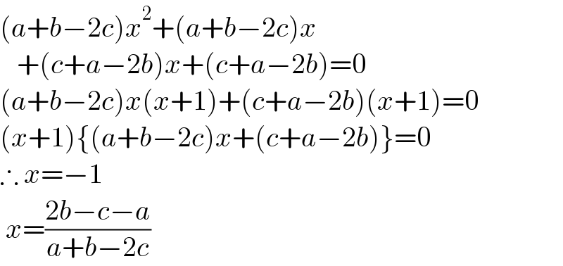 (a+b−2c)x^2 +(a+b−2c)x     +(c+a−2b)x+(c+a−2b)=0  (a+b−2c)x(x+1)+(c+a−2b)(x+1)=0  (x+1){(a+b−2c)x+(c+a−2b)}=0  ∴ x=−1   x=((2b−c−a)/(a+b−2c))  