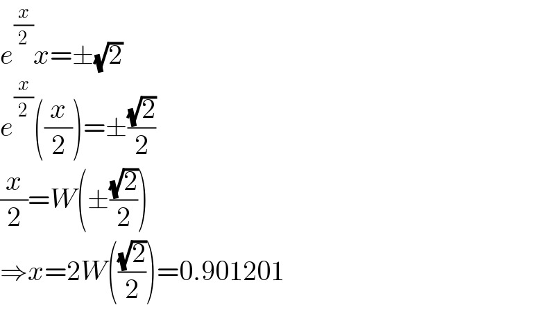 e^(x/2) x=±(√2)  e^(x/2) ((x/2))=±((√2)/2)  (x/2)=W(±((√2)/2))  ⇒x=2W(((√2)/2))=0.901201  