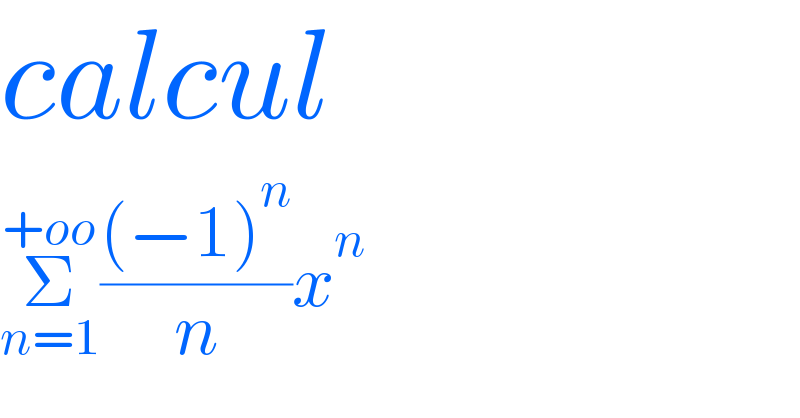 calcul  Σ_(n=1) ^(+oo) (((−1)^n )/n)x^n   