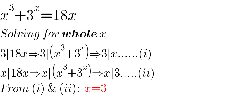 x^3 +3^x =18x  Solving for whole x  3∣18x⇒3∣(x^3 +3^x )⇒3∣x......(i)  x∣18x⇒x∣(x^3 +3^x )⇒x∣3.....(ii)  From (i) & (ii):  x=3  