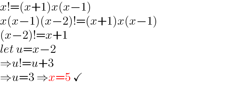 x!=(x+1)x(x−1)  x(x−1)(x−2)!=(x+1)x(x−1)  (x−2)!=x+1  let u=x−2  ⇒u!=u+3  ⇒u=3 ⇒x=5 ✓  