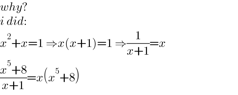 why?  i did:  x^2 +x=1 ⇒x(x+1)=1 ⇒(1/(x+1))=x  ((x^5 +8)/(x+1))=x(x^5 +8)  