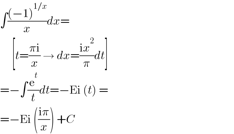 ∫(((−1)^(1/x) )/x)dx=       [t=((πi)/x) → dx=((ix^2 )/π)dt]  =−∫(e^t /t)dt=−Ei (t) =  =−Ei (((iπ)/x)) +C  