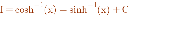 I = cosh^(−1) (x) − sinh^(−1) (x) + C  