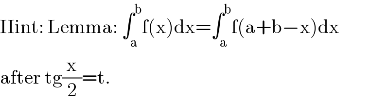 Hint: Lemma: ∫_a ^b f(x)dx=∫_a ^b f(a+b−x)dx  after tg(x/2)=t.  