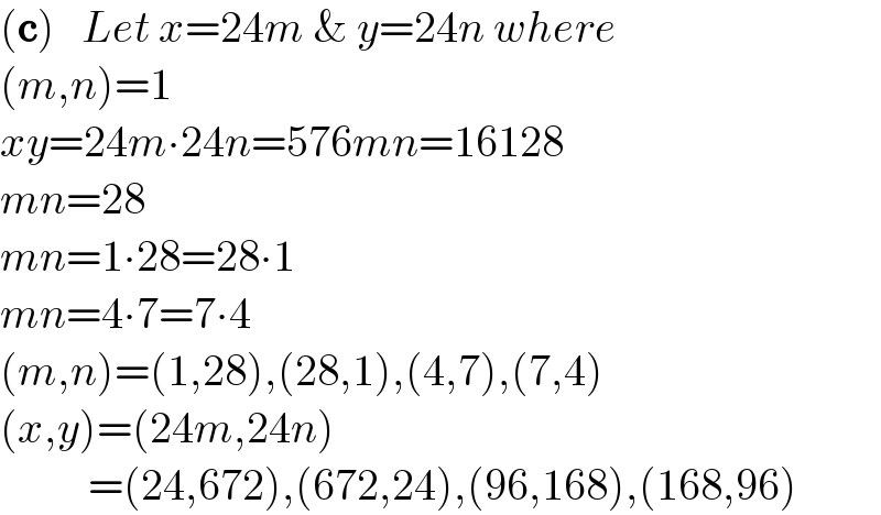 (c)   Let x=24m & y=24n where   (m,n)=1  xy=24m∙24n=576mn=16128  mn=28  mn=1∙28=28∙1  mn=4∙7=7∙4  (m,n)=(1,28),(28,1),(4,7),(7,4)  (x,y)=(24m,24n)            =(24,672),(672,24),(96,168),(168,96)  